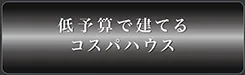 低予算で建てるコスパハウス